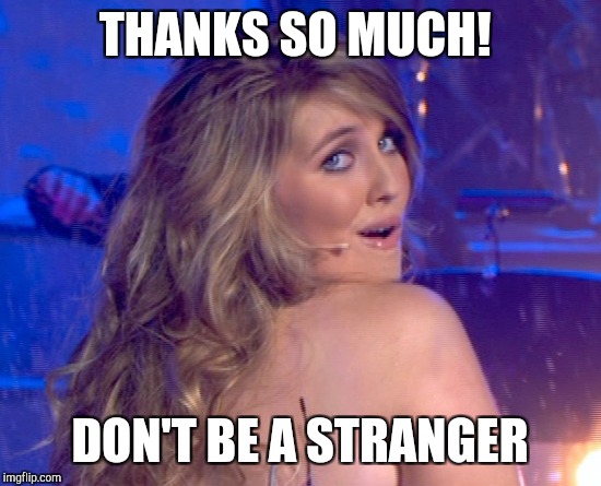 THANKS SO MUCH! DON'T BE A STRANGER | made w/ Imgflip meme maker