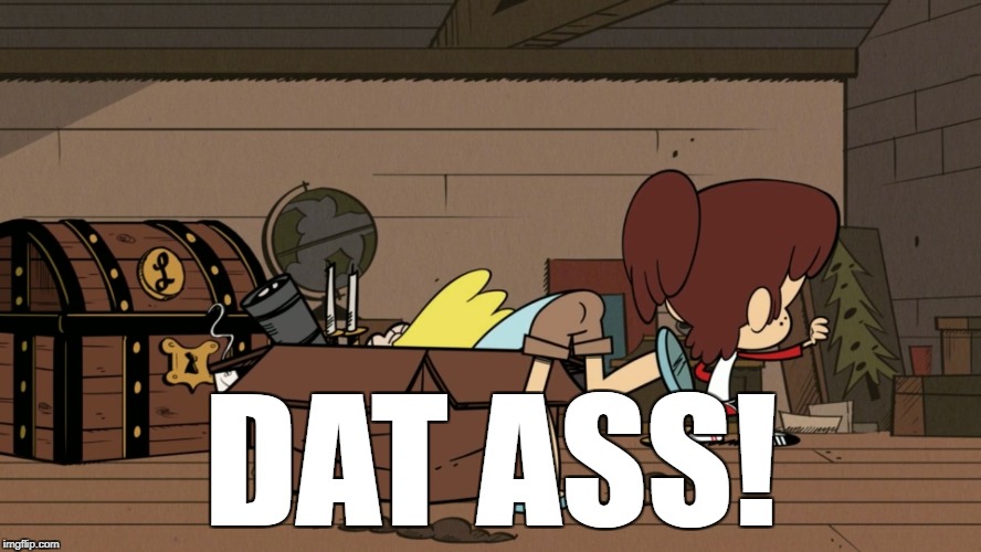 DAT ASS! | image tagged in the loud house,dat ass | made w/ Imgflip meme maker