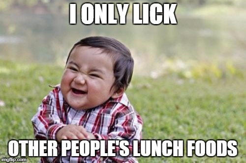 Evil Toddler Meme | I ONLY LICK OTHER PEOPLE'S LUNCH FOODS | image tagged in memes,evil toddler | made w/ Imgflip meme maker