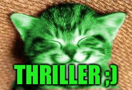 happy RayCat | THRILLER ;) | image tagged in happy raycat | made w/ Imgflip meme maker