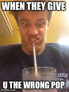 cameron dallas | WHEN THEY GIVE; U THE WRONG POP | image tagged in cameron dallas | made w/ Imgflip meme maker