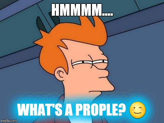 Futurama Fry Meme | HMMMM.... WHAT'S A PROPLE?  | image tagged in memes,futurama fry | made w/ Imgflip meme maker