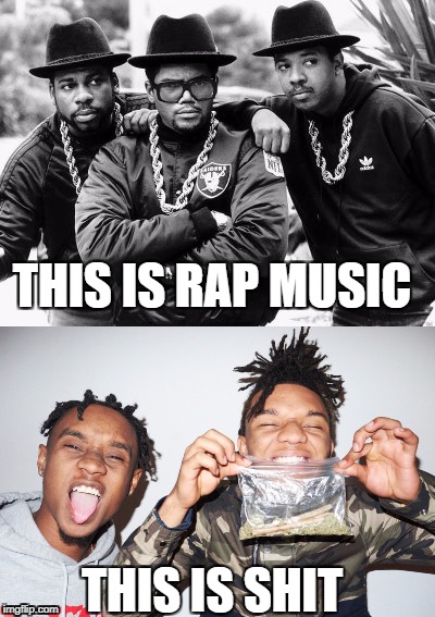 Modern Rap Sucks | THIS IS RAP MUSIC; THIS IS SHIT | image tagged in old school,memes,comparison | made w/ Imgflip meme maker