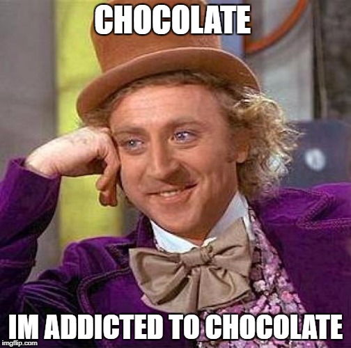 Creepy Condescending Wonka | CHOCOLATE; IM ADDICTED TO CHOCOLATE | image tagged in memes,creepy condescending wonka | made w/ Imgflip meme maker