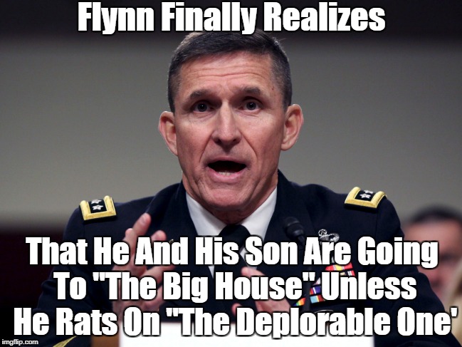 "Flynn Realizes He'll Do Hard Time If He Doesn't Rat On Trump" | Flynn Finally Realizes That He And His Son Are Going To "The Big House" Unless He Rats On "The Deplorable One' | image tagged in general michael flynn,trump,russia,mueller | made w/ Imgflip meme maker