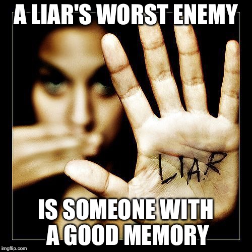 A Liar's Worst Enemy | A LIAR'S WORST ENEMY; IS SOMEONE WITH A GOOD MEMORY | image tagged in foodforthought,hillary clinton,thinkaboutit,simpletruth | made w/ Imgflip meme maker