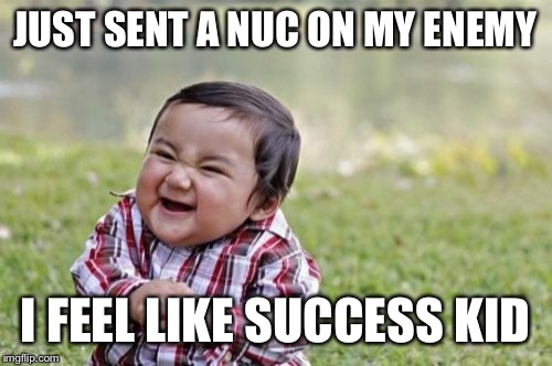 Evil Toddler | JUST SENT A NUC ON MY ENEMY; I FEEL LIKE SUCCESS KID | image tagged in memes,evil toddler | made w/ Imgflip meme maker