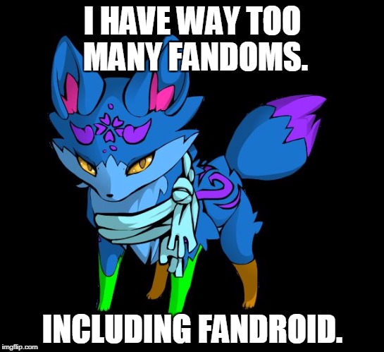 I HAVE WAY TOO MANY FANDOMS. INCLUDING FANDROID. | image tagged in the random fox | made w/ Imgflip meme maker
