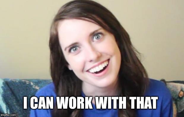 I CAN WORK WITH THAT | made w/ Imgflip meme maker