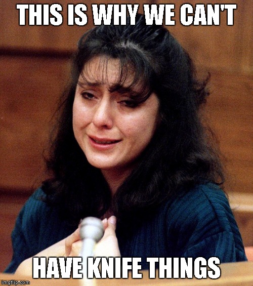 Lorena Bobbitt |  THIS IS WHY WE CAN'T; HAVE KNIFE THINGS | image tagged in lorena,bobbitt,knife,memes | made w/ Imgflip meme maker