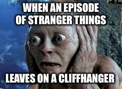 oh no | WHEN AN EPISODE OF STRANGER THINGS; LEAVES ON A CLIFFHANGER | image tagged in oh no | made w/ Imgflip meme maker