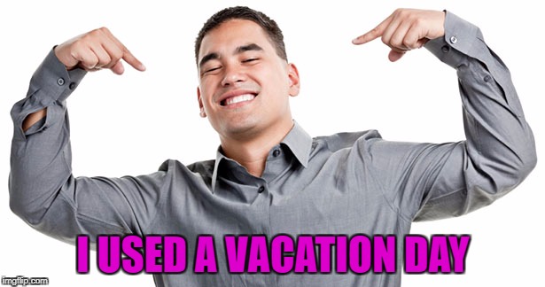 I USED A VACATION DAY | made w/ Imgflip meme maker