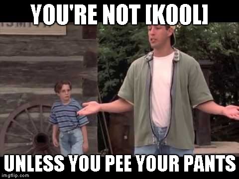 Billy Madison | YOU'RE NOT [K00L]; UNLESS YOU PEE YOUR PANTS | image tagged in billy madison,you're not cool,unless you pee your pants,memes | made w/ Imgflip meme maker
