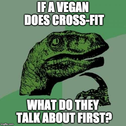 I'm sure it's been done but what's old is new. | IF A VEGAN DOES CROSS-FIT; WHAT DO THEY TALK ABOUT FIRST? | image tagged in memes,philosoraptor,crossfit,vegan,bacon | made w/ Imgflip meme maker