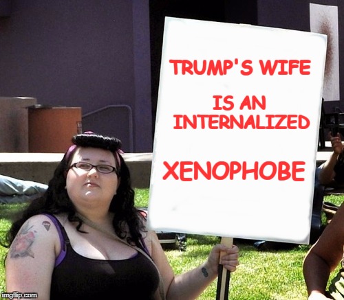 TRUMP'S WIFE XENOPHOBE IS AN INTERNALIZED | made w/ Imgflip meme maker
