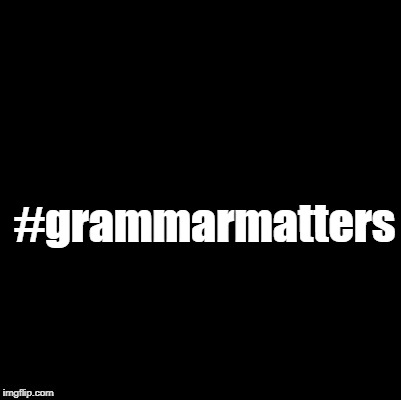 #grammarmatters | made w/ Imgflip meme maker