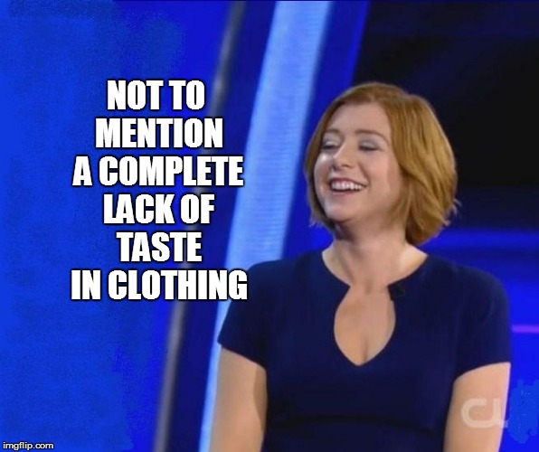 NOT TO MENTION A COMPLETE LACK OF TASTE IN CLOTHING | made w/ Imgflip meme maker