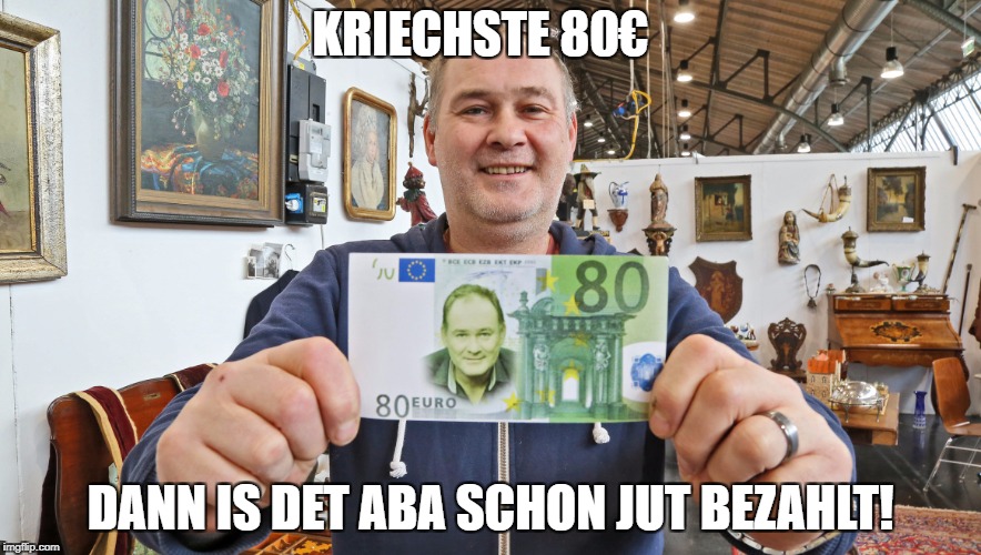 KRIECHSTE 80€; DANN IS DET ABA SCHON JUT BEZAHLT! | made w/ Imgflip meme maker