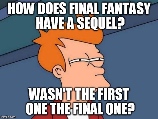Futurama Fry Meme | HOW DOES FINAL FANTASY HAVE A SEQUEL? WASN'T THE FIRST ONE THE FINAL ONE? | image tagged in memes,futurama fry | made w/ Imgflip meme maker