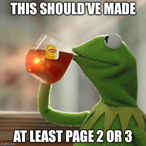 But That's None Of My Business Meme | THIS SHOULD’VE MADE AT LEAST PAGE 2 OR 3 | image tagged in memes,but thats none of my business,kermit the frog | made w/ Imgflip meme maker