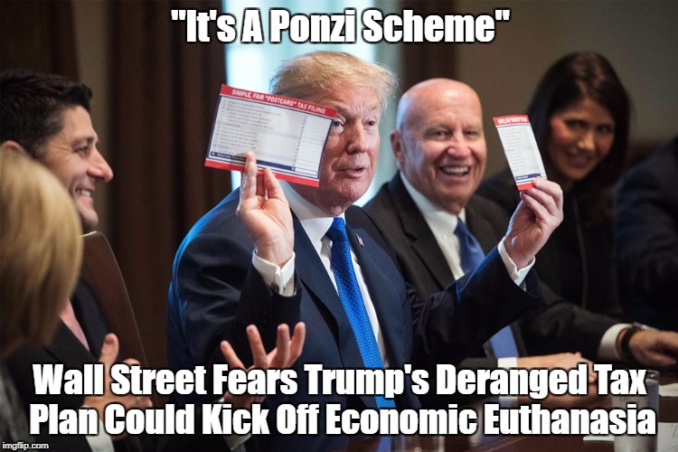 "It's A Ponzi Scheme" Wall Street Fears Trump's Deranged Tax Plan Could Kick Off Economic Euthanasia | made w/ Imgflip meme maker