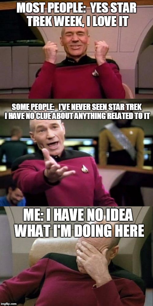 My Imgflip 'Spock' is running out! |  MOST PEOPLE:

YES STAR TREK WEEK, I LOVE IT; SOME PEOPLE: 

I'VE NEVER SEEN STAR TREK I HAVE NO CLUE ABOUT ANYTHING RELATED TO IT; ME: I HAVE NO IDEA WHAT I'M DOING HERE | image tagged in star trek week,star trek,captain picard facepalm,captain kirk yes,captain kirk,memes | made w/ Imgflip meme maker