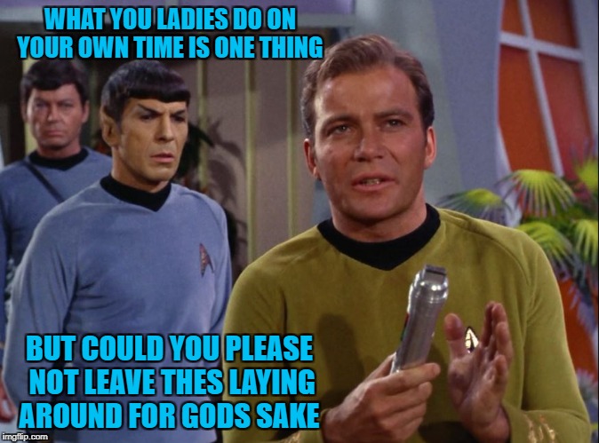 Star Trek Week! A coollew, Tombstone1881 & brandi_jackson event! Nov 20th to the 27th | WHAT YOU LADIES DO ON YOUR OWN TIME IS ONE THING; BUT COULD YOU PLEASE NOT LEAVE THES LAYING AROUND FOR GODS SAKE | image tagged in star trek,star trek week | made w/ Imgflip meme maker