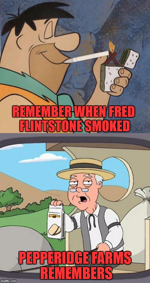 Let's see them get away with that nowadays!!! | REMEMBER WHEN FRED FLINTSTONE SMOKED; PEPPERIDGE FARMS REMEMBERS | image tagged in flintstones,memes,fred flintstone,funny,pepperidge farm remembers,cartoons | made w/ Imgflip meme maker
