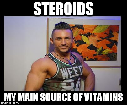 Muscle Hunk | STEROIDS; MY MAIN SOURCE OF VITAMINS | image tagged in muscle hunk | made w/ Imgflip meme maker