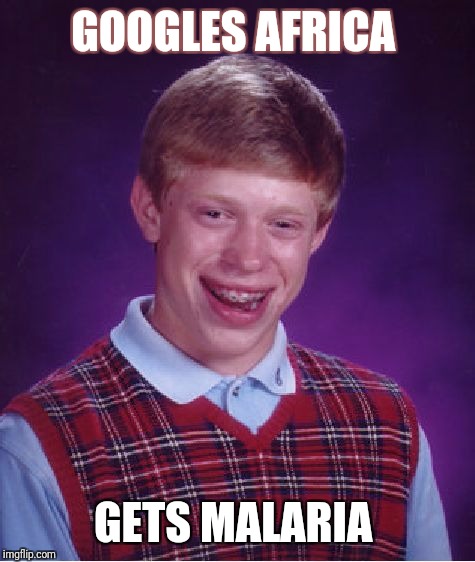 Bad Luck Brian Meme | GOOGLES AFRICA; GETS MALARIA | image tagged in memes,bad luck brian | made w/ Imgflip meme maker