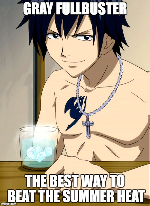 GRAY FULLBUSTER; THE BEST WAY TO BEAT THE SUMMER HEAT | image tagged in gray | made w/ Imgflip meme maker