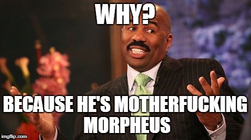 Steve Harvey Meme | WHY? BECAUSE HE'S MOTHERF**KING MORPHEUS | image tagged in memes,steve harvey | made w/ Imgflip meme maker