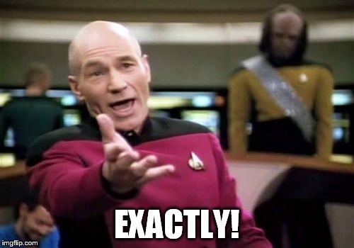 Picard Wtf Meme | EXACTLY! | image tagged in memes,picard wtf | made w/ Imgflip meme maker