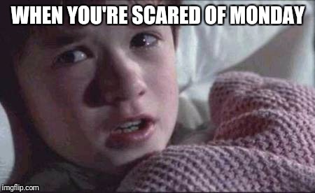 I See Dead People | WHEN YOU'RE SCARED OF MONDAY | image tagged in memes,i see dead people | made w/ Imgflip meme maker