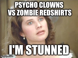 PSYCHO CLOWNS VS ZOMBIE REDSHIRTS I'M STUNNED | made w/ Imgflip meme maker