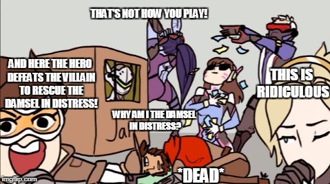 Western Overwatch | THAT'S NOT HOW YOU PLAY! AND HERE THE HERO DEFEATS THE VILLAIN TO RESCUE THE DAMSEL IN DISTRESS! THIS IS RIDICULOUS; WHY AM I THE DAMSEL IN DISTRESS? *DEAD* | image tagged in overwatch meme,overwatch,memes,funny | made w/ Imgflip meme maker