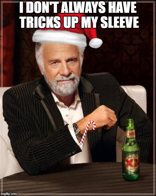 The Most Interesting Man In The World Meme | I DON'T ALWAYS HAVE TRICKS UP MY SLEEVE | image tagged in memes,the most interesting man in the world | made w/ Imgflip meme maker