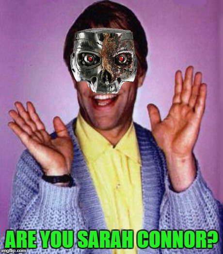 ARE YOU SARAH CONNOR? | made w/ Imgflip meme maker