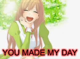 YOU MADE MY DAY | made w/ Imgflip meme maker