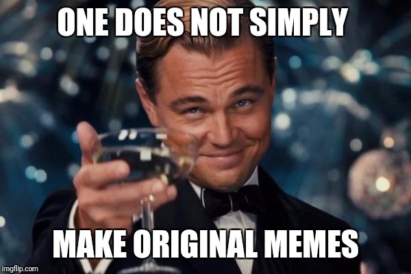 Leonardo Dicaprio Cheers Meme | ONE DOES NOT SIMPLY MAKE ORIGINAL MEMES | image tagged in memes,leonardo dicaprio cheers | made w/ Imgflip meme maker