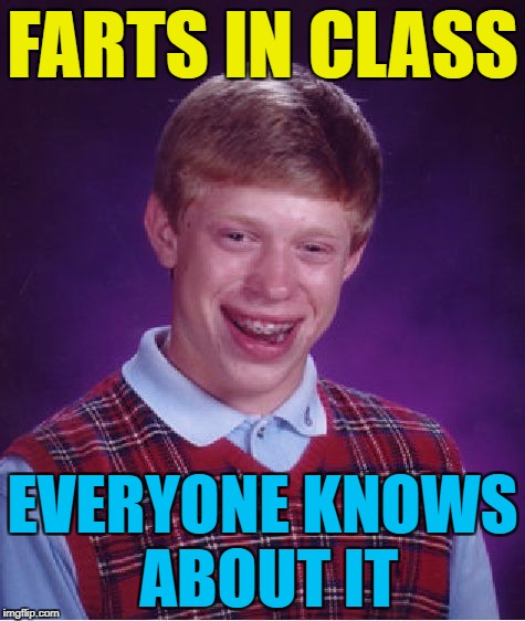 Bad Luck Brian Meme | FARTS IN CLASS EVERYONE KNOWS ABOUT IT | image tagged in memes,bad luck brian | made w/ Imgflip meme maker