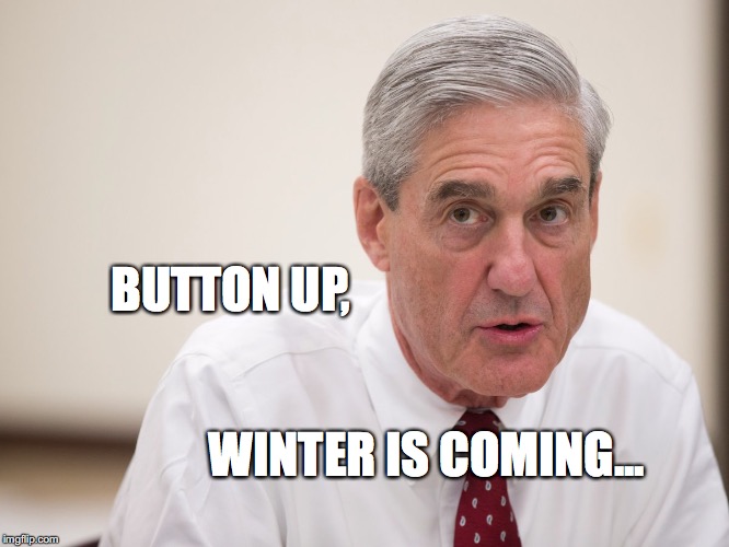 Button up | BUTTON UP, WINTER IS COMING... | image tagged in robert mueller,winter is coming,russiagate,bobcrespodotcom | made w/ Imgflip meme maker