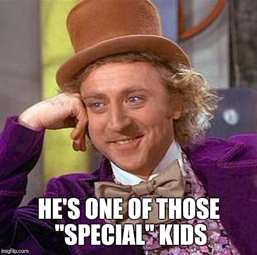 Creepy Condescending Wonka Meme | HE'S ONE OF THOSE "SPECIAL" KIDS | image tagged in memes,creepy condescending wonka | made w/ Imgflip meme maker