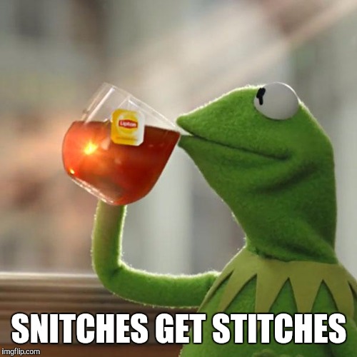 But That's None Of My Business Meme | SNITCHES GET STITCHES | image tagged in memes,but thats none of my business,kermit the frog | made w/ Imgflip meme maker