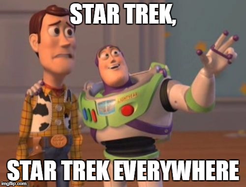 Star trek memes week | STAR TREK, STAR TREK EVERYWHERE | image tagged in memes,x x everywhere,star trek week | made w/ Imgflip meme maker