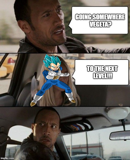 The Rock Driving Meme | GOING SOMEWHERE VEGETA? TO THE NEXT LEVEL!!! | image tagged in memes,the rock driving | made w/ Imgflip meme maker