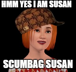 HMM YES I AM SUSAN; SCUMBAG SUSAN | made w/ Imgflip meme maker