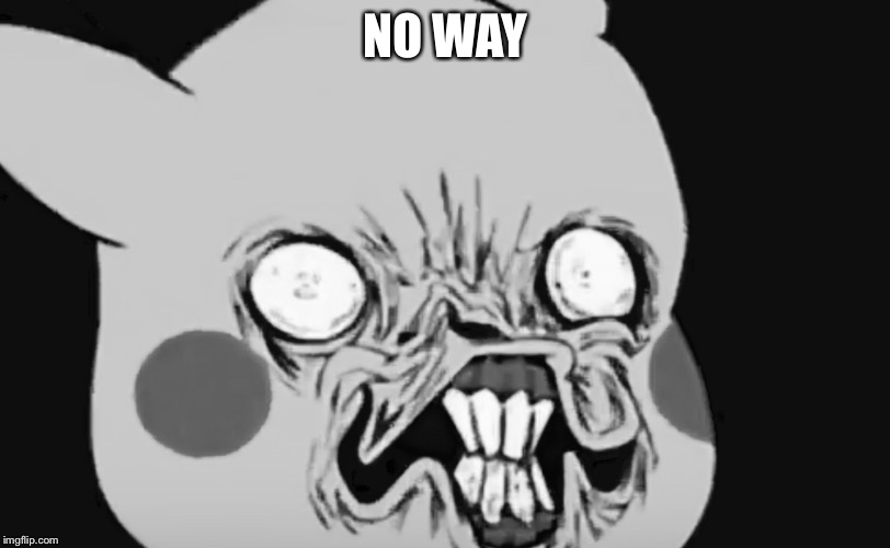 NO WAY | image tagged in pikachu ugly black and white | made w/ Imgflip meme maker