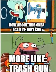 I call it: Fart Gun | HOW ABOUT THIS ONE? I CALL IT: FART GUN; MORE LIKE: TRASH GUN | image tagged in spongebob bold and brash | made w/ Imgflip meme maker