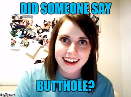 DID SOMEONE SAY BUTTHOLE? | made w/ Imgflip meme maker